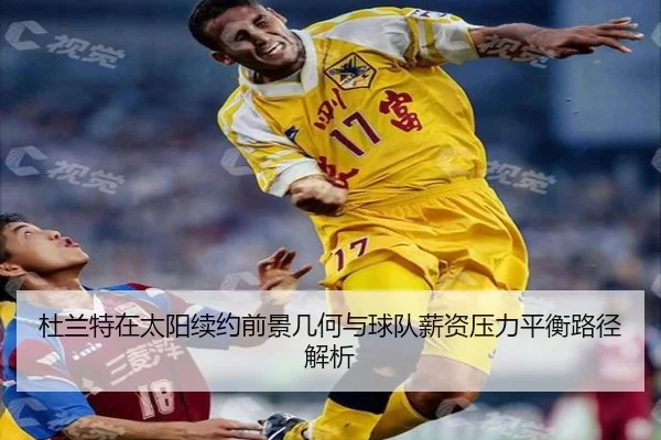杜兰特在太阳续约前景几何与球队薪资压力平衡路径解析
