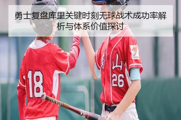 勇士复盘库里关键时刻无球战术成功率解析与体系价值探讨