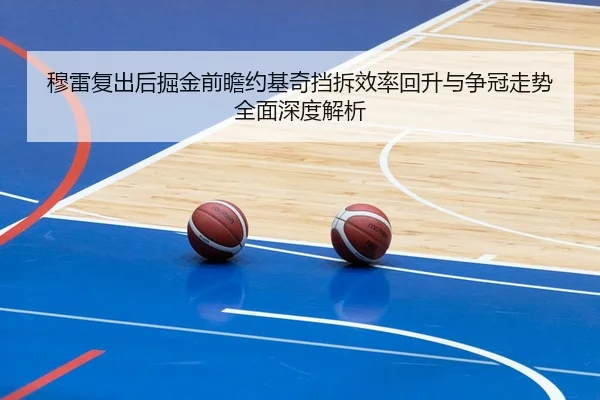 穆雷复出后掘金前瞻约基奇挡拆效率回升与争冠走势全面深度解析
