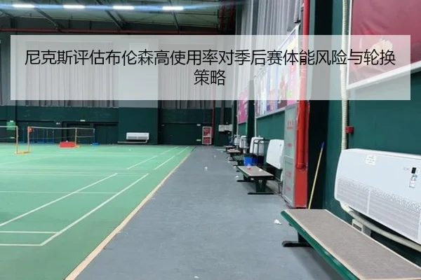 尼克斯评估布伦森高使用率对季后赛体能风险与轮换策略
